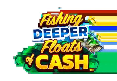 Fishing Deeper Floats Of Cash Brabet