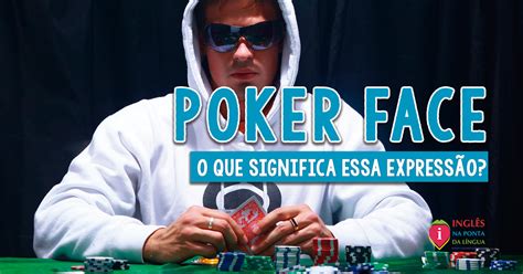 Qual O Significado De Poker Face